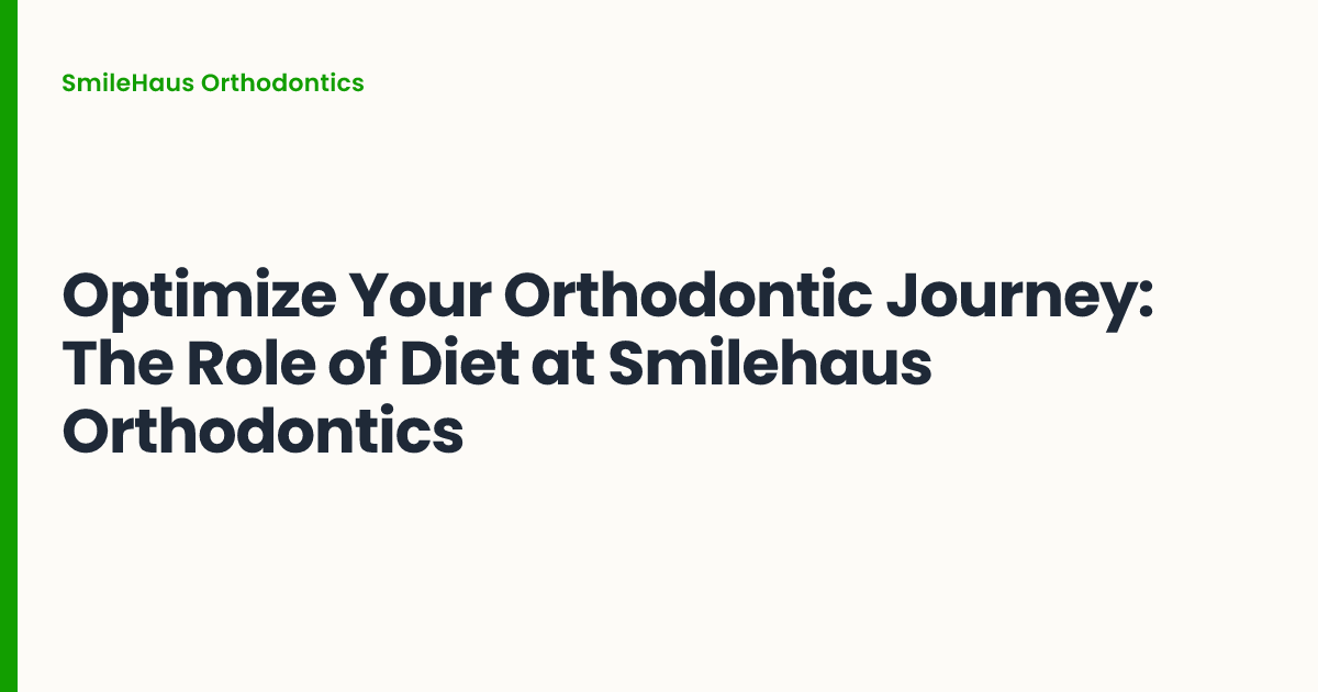 Optimize Your Orthodontic Journey: The Role of Diet at Smilehaus Orthodontics