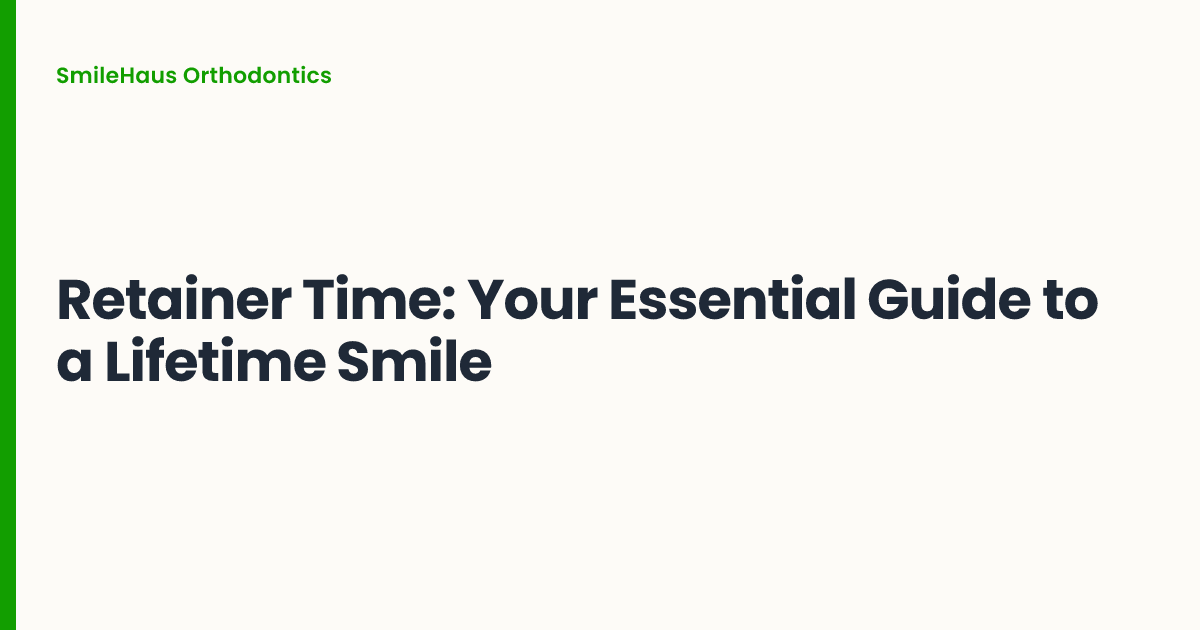 Retainer Time: Your Essential Guide to a Lifetime Smile
