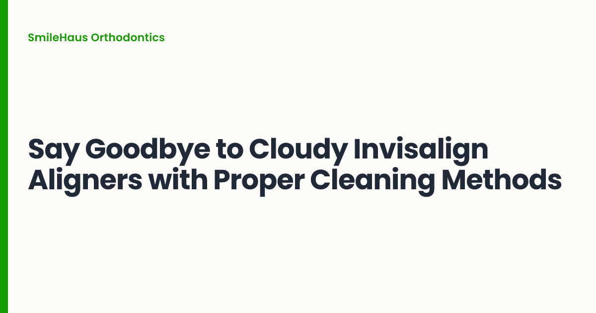 Say Goodbye to Cloudy Invisalign Aligners with Proper Cleaning Methods